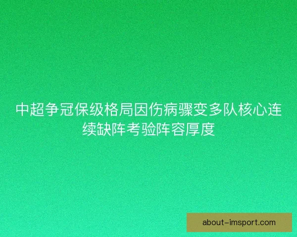 中超争冠保级格局因伤病骤变多队核心连续缺阵考验阵容厚度